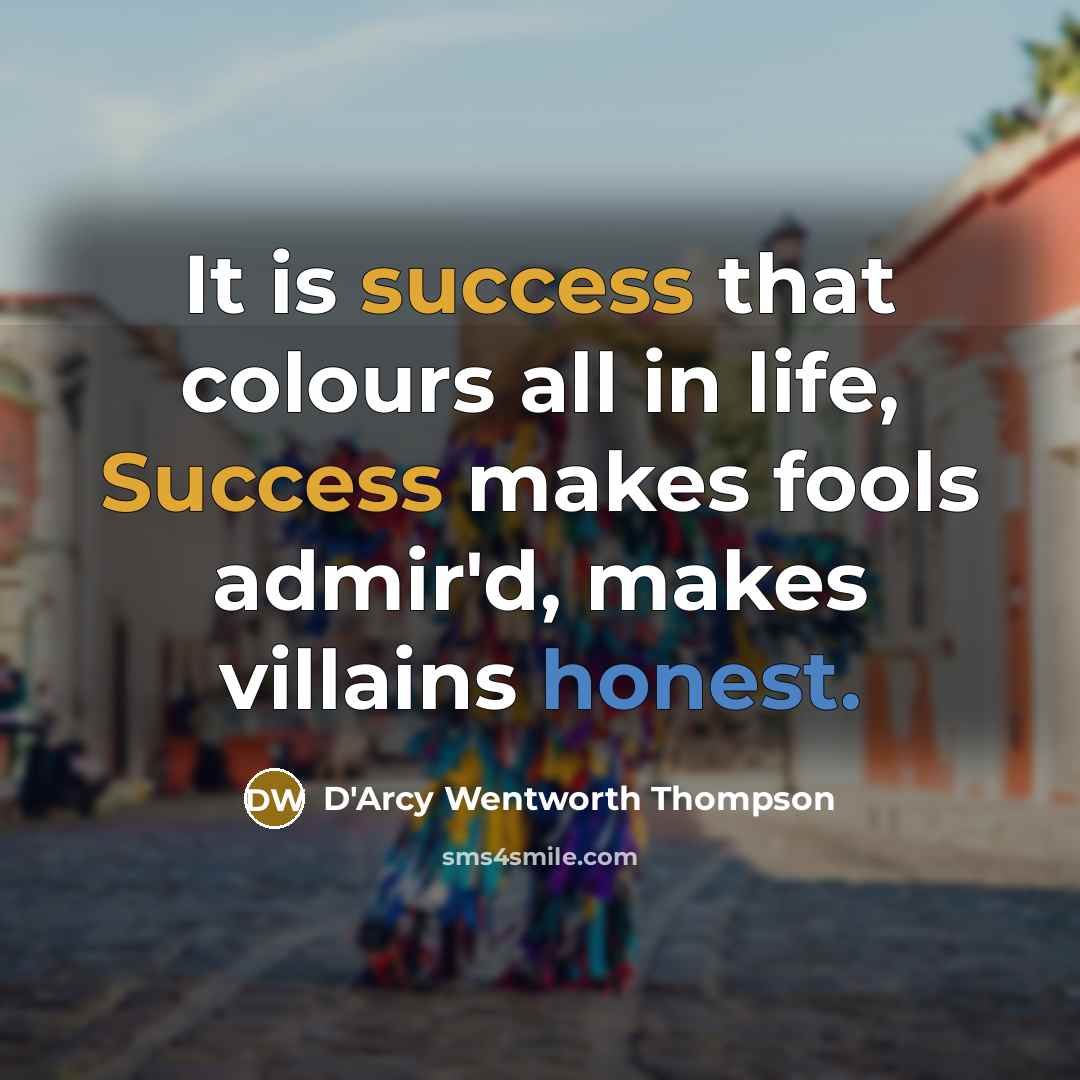 “It is success that colours all in life, Success makes…” quote by D'Arcy Wentworth Thompson