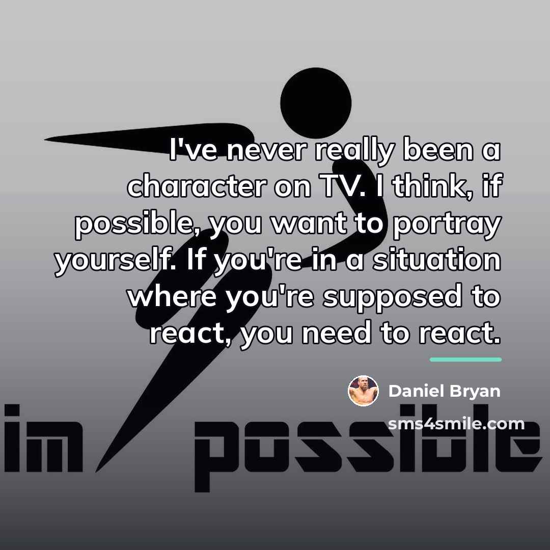 “I've never really been a character on TV. I think,…” quote by Daniel Bryan