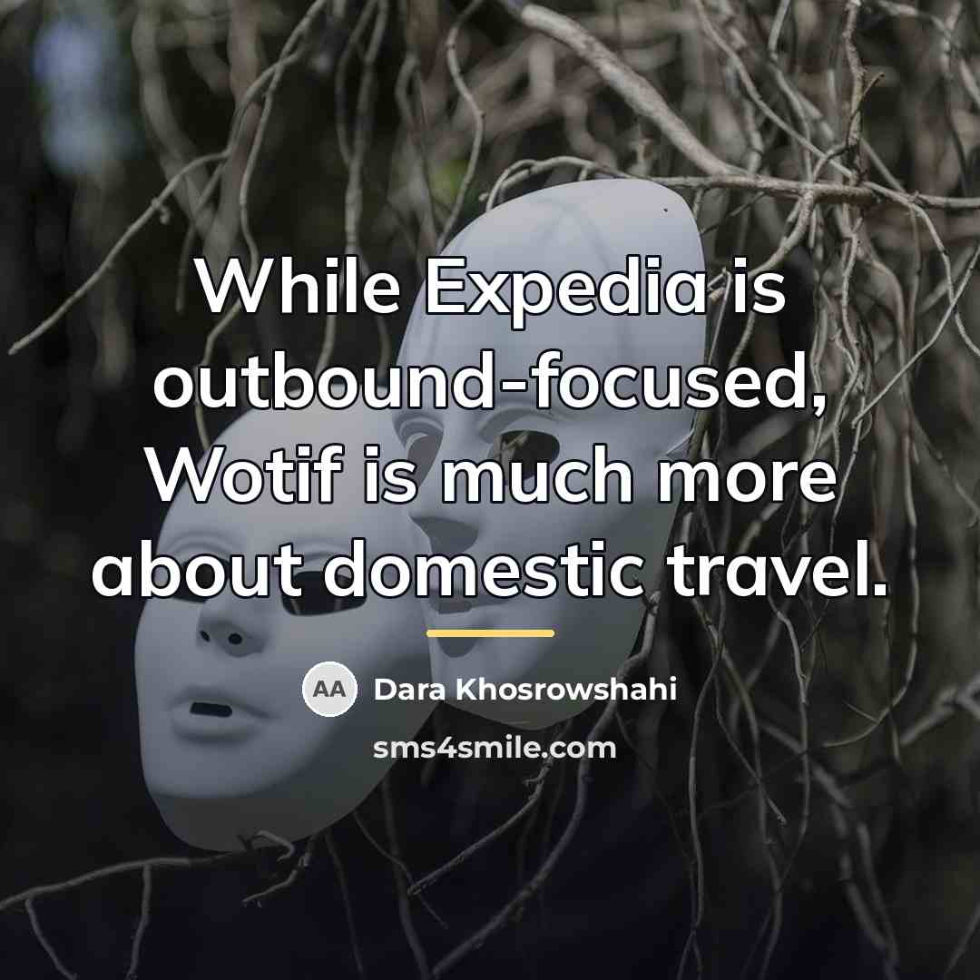 “While Expedia is outbound-focused, Wotif is much more about domestic…” quote by Dara Khosrowshahi