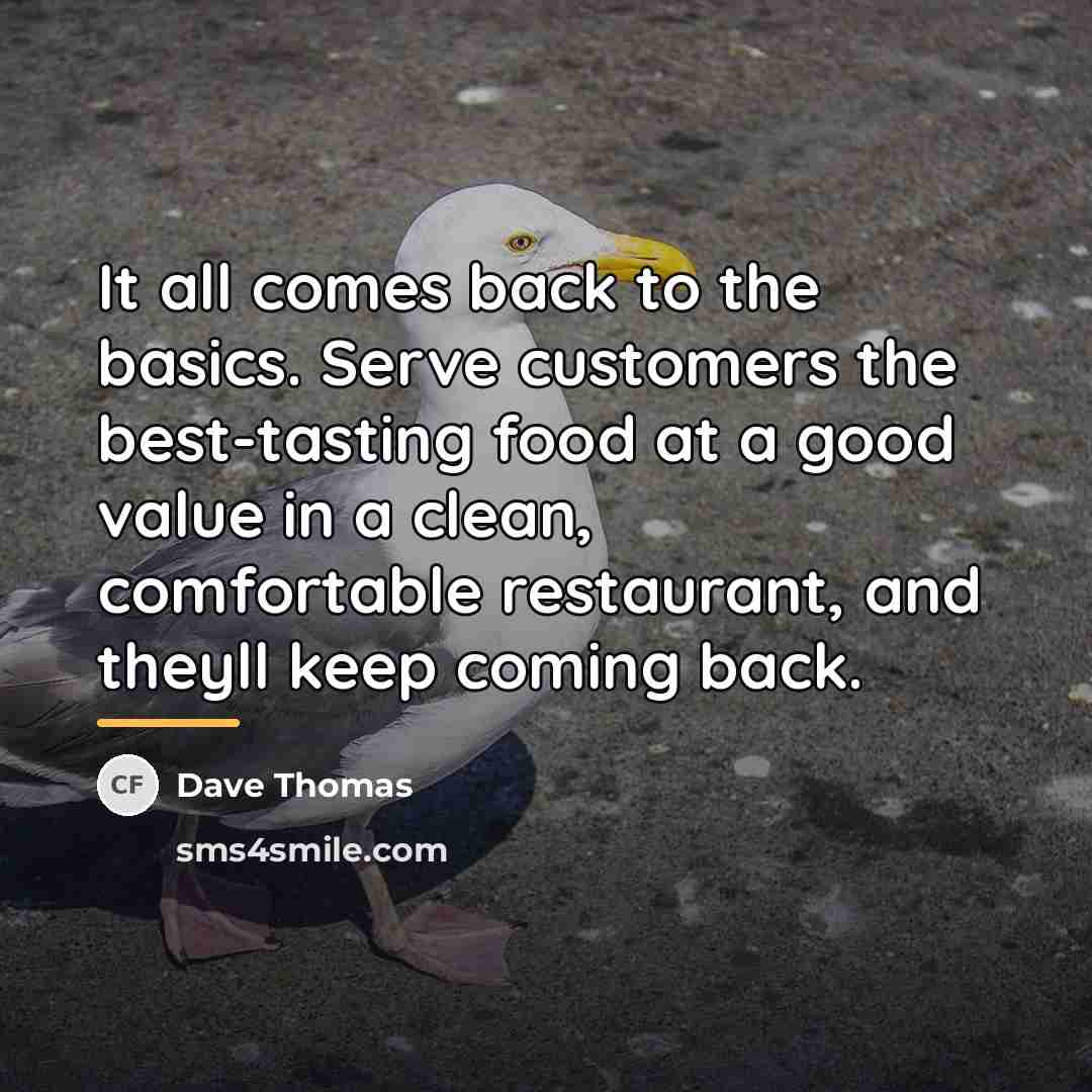 “It all comes back to the basics. Serve customers the…” quote by Dave Thomas