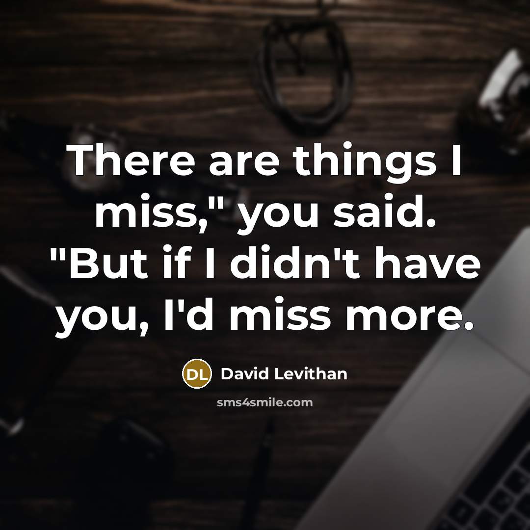 “There are things I miss," you said. "But if I…” quote by David Levithan