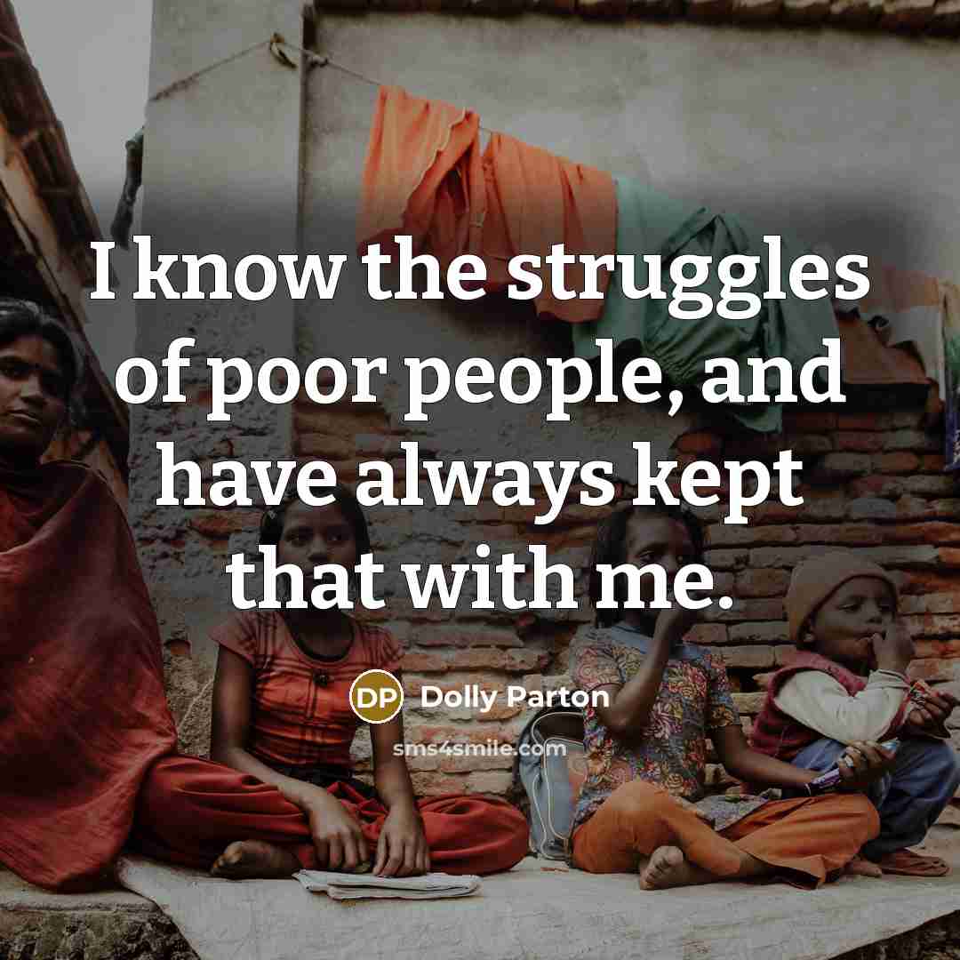 “I know the struggles of poor people, and have always…” quote by Dolly Parton