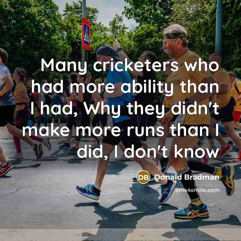 “Many cricketers who had more ability than I had, Why…” quote by Donald Bradman