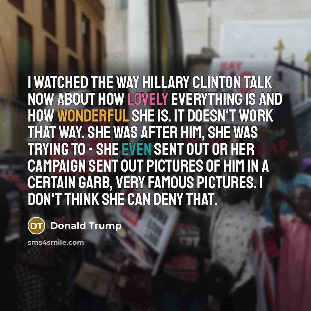 “I watched the way Hillary Clinton talk now about how…” quote by Donald Trump