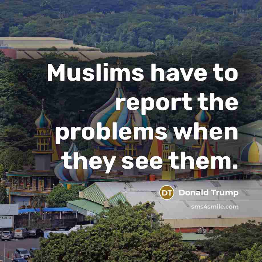“Muslims have to report the problems when they see them.…” quote by Donald Trump