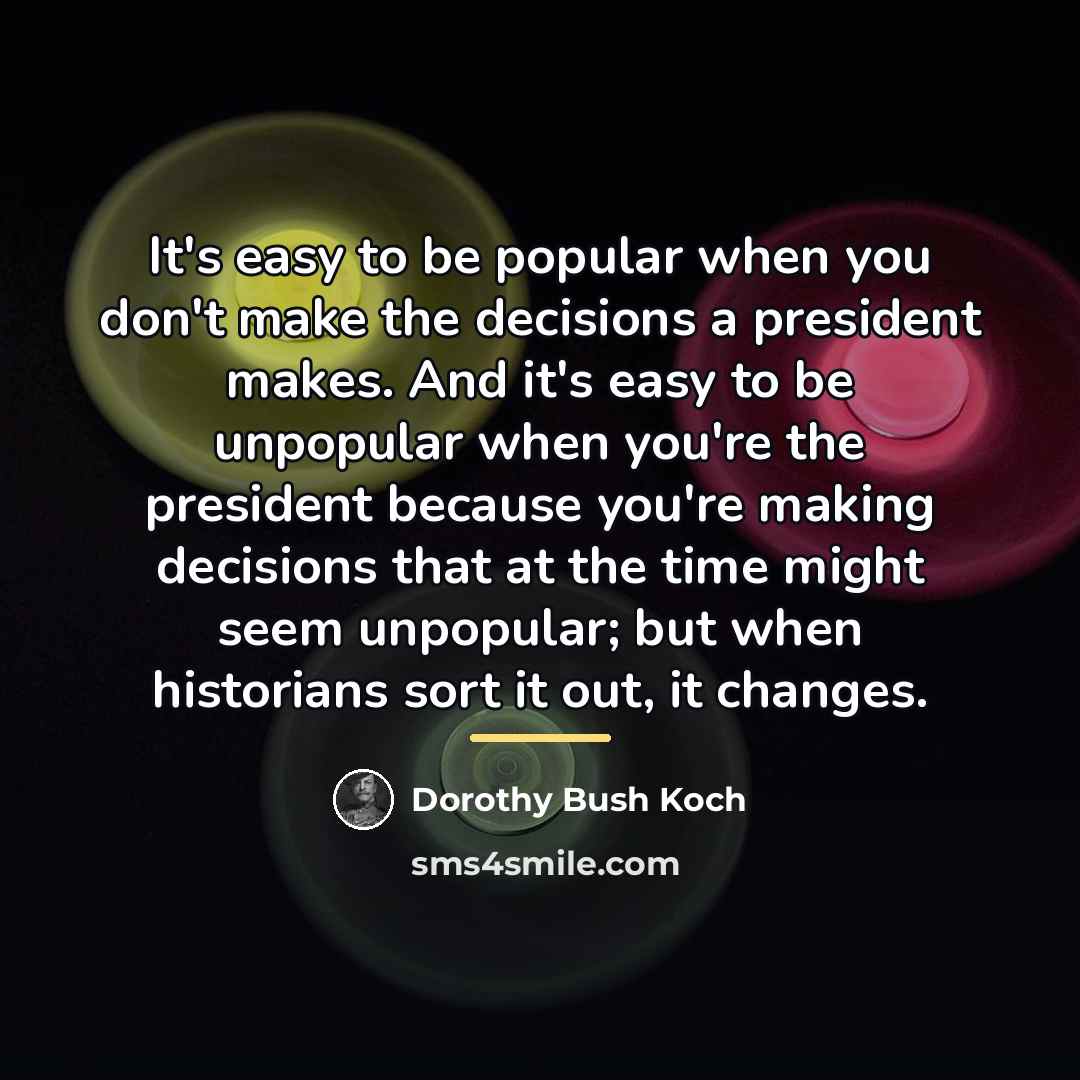 “It's easy to be popular when you don't make the…” quote by Dorothy Bush Koch