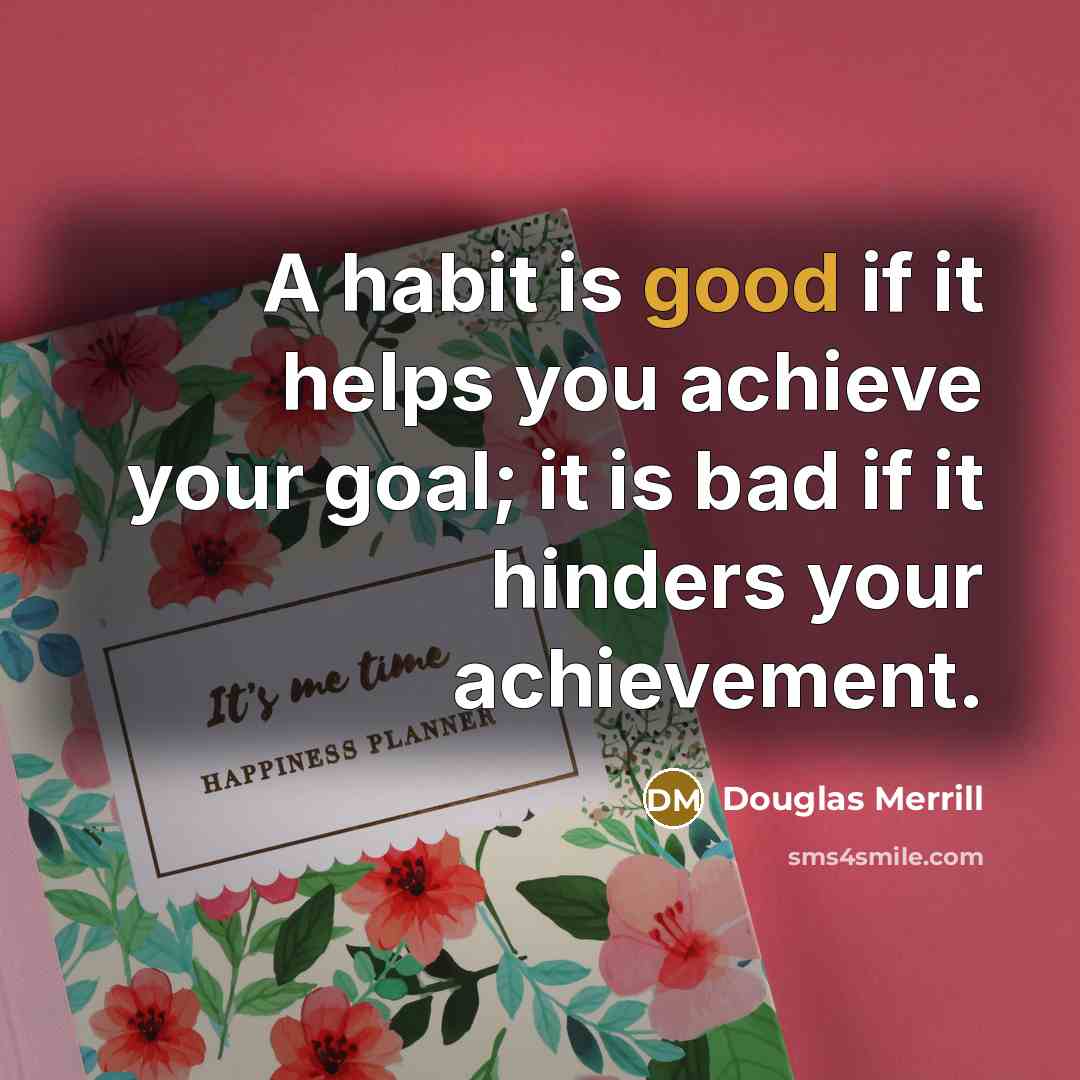“A habit is good if it helps you achieve your…” quote by Douglas Merrill
