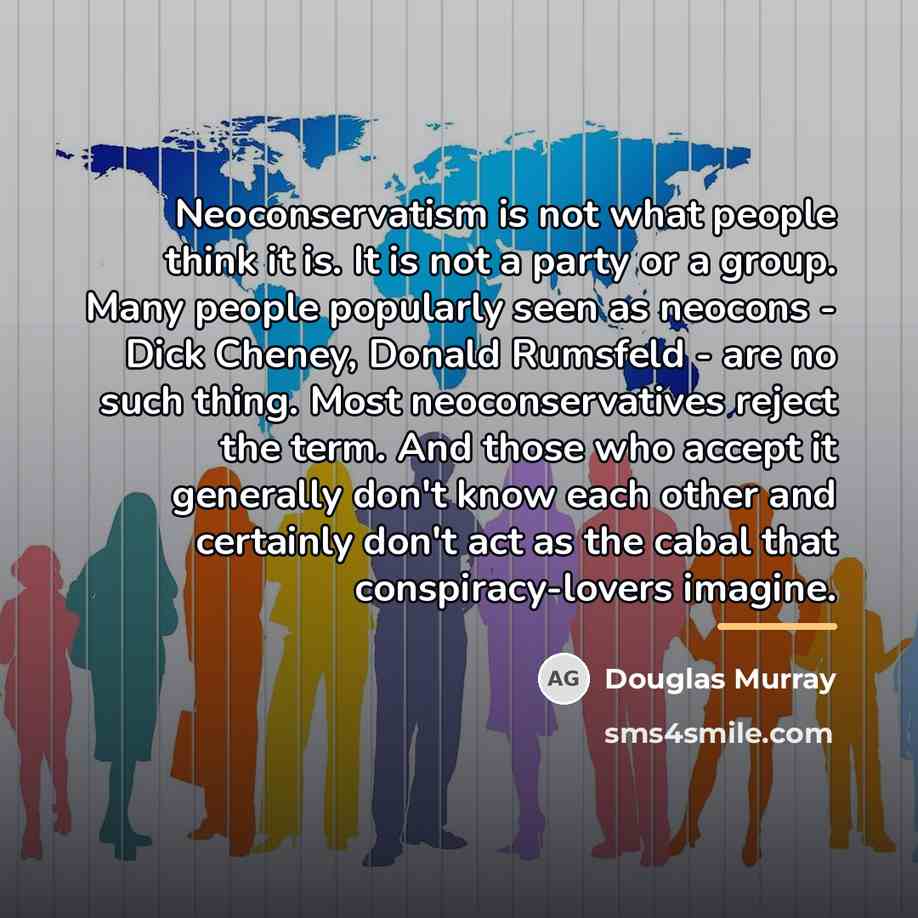 “Neoconservatism is not what people think it is. It is…” quote by Douglas Murray
