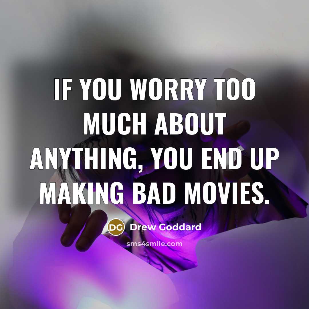 “If you worry too much about anything, you end up…” quote by Drew Goddard