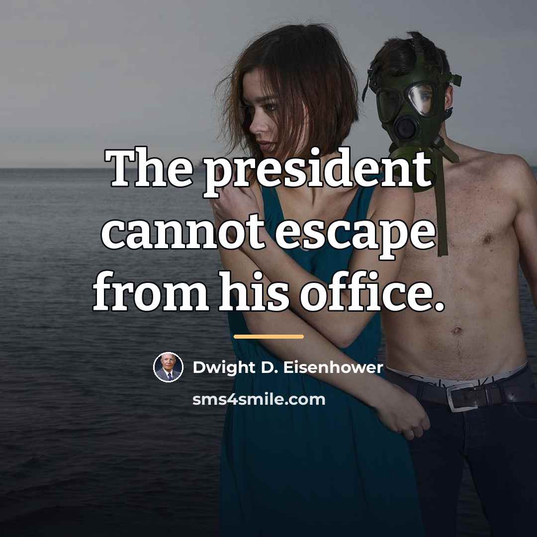 “The president cannot escape from his office.…” quote by Dwight D. Eisenhower