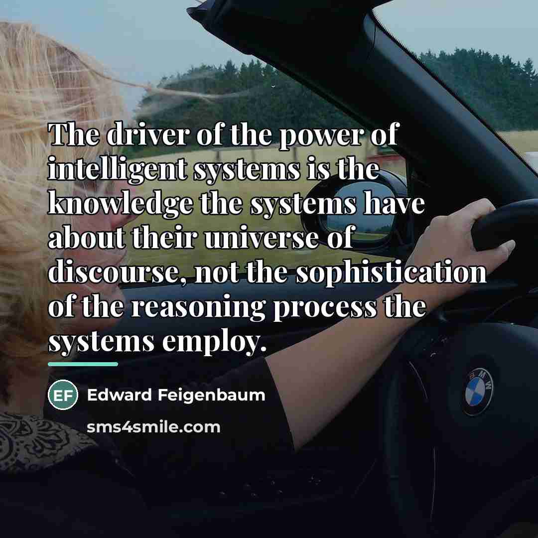 “The driver of the power of intelligent systems is the…” quote by Edward Feigenbaum