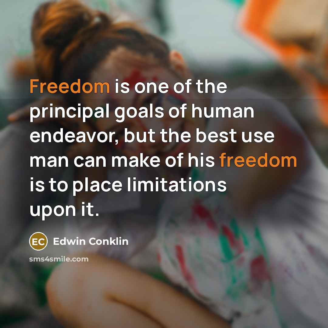 “Freedom is one of the principal goals of human endeavor,…” quote by Edwin Conklin