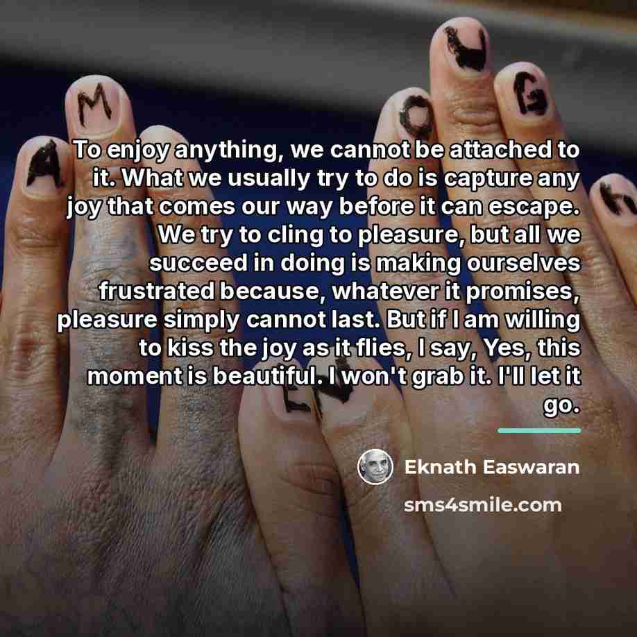 “To enjoy anything, we cannot be attached to it. What…” quote by Eknath Easwaran