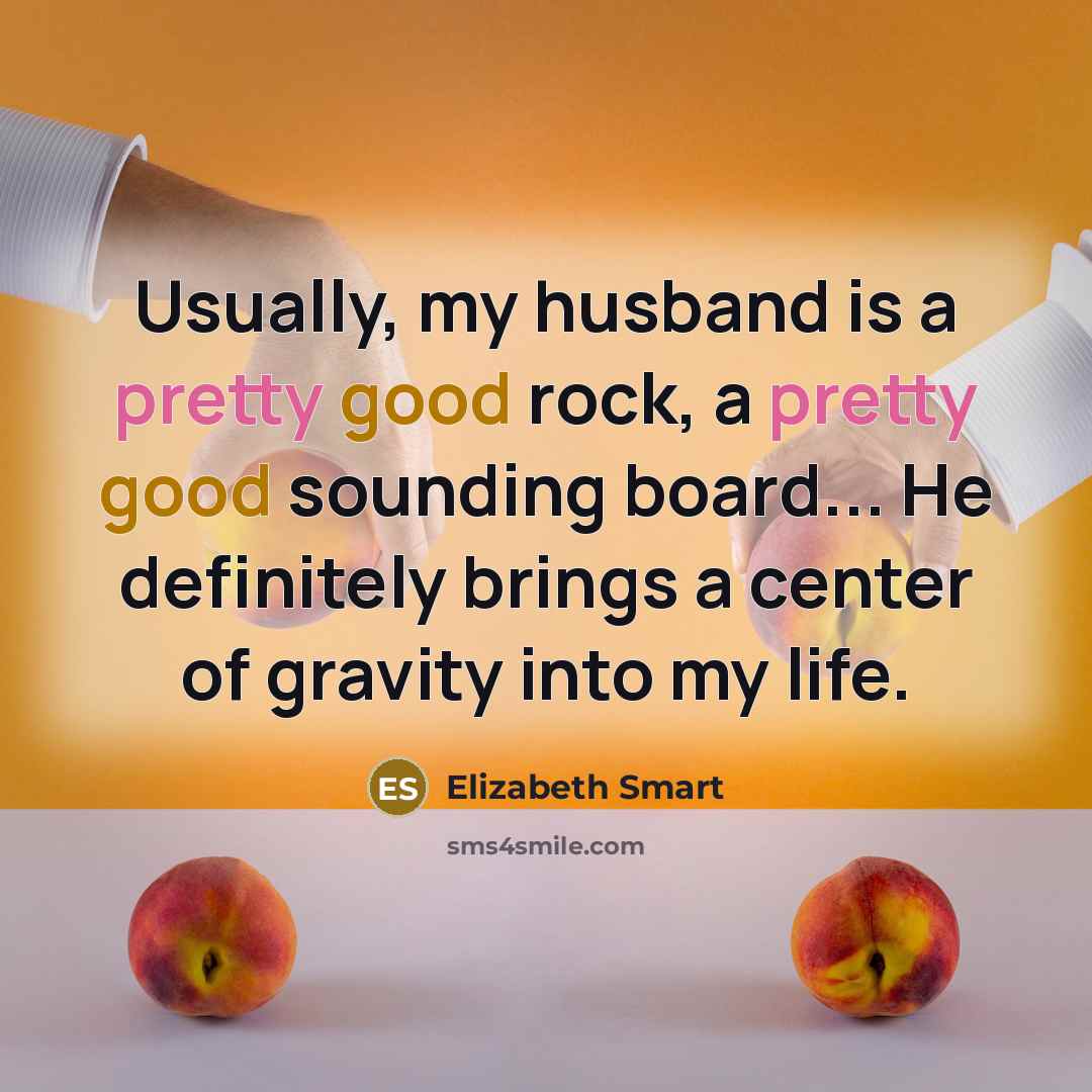 “Usually, my husband is a pretty good rock, a pretty…” quote by Elizabeth Smart