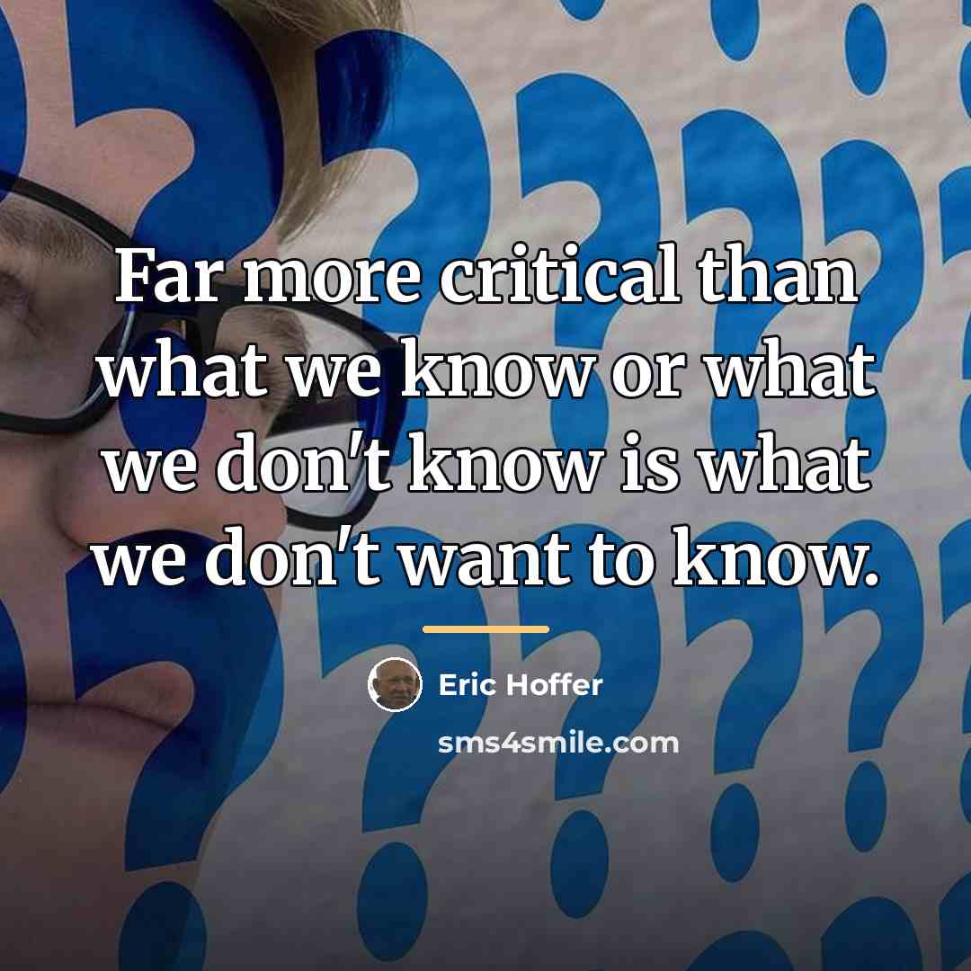 “Far more critical than what we know or what we…” quote by Eric Hoffer
