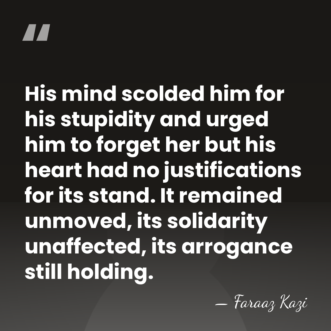 His mind scolded him for his stupidity and urged him to forget&hellip; - Faraaz Kazi