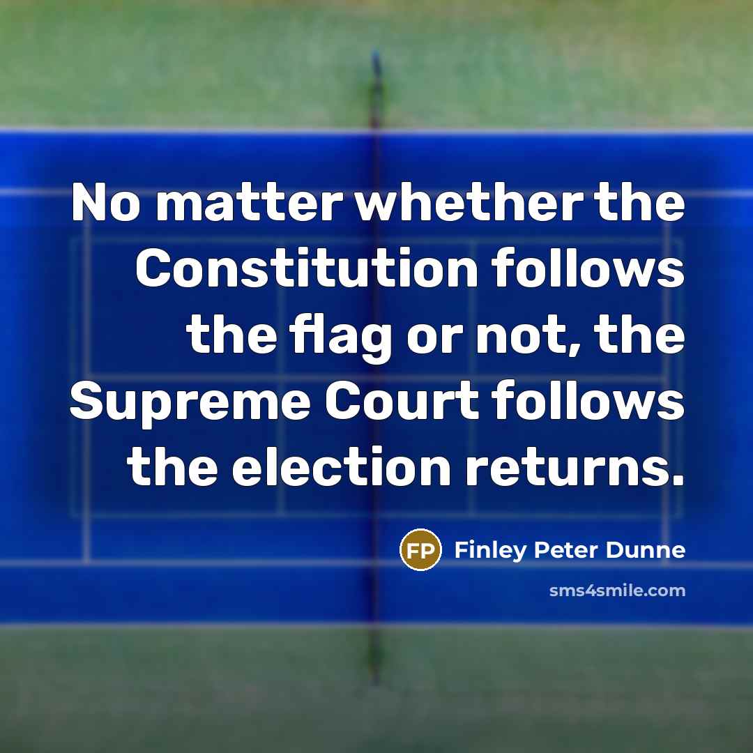 “No matter whether the Constitution follows the flag or not,…” quote by Finley Peter Dunne