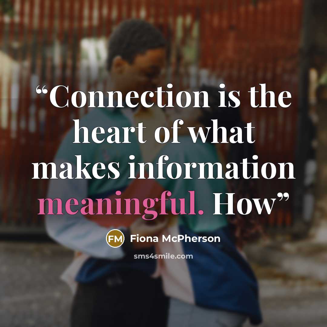 “Connection is the heart of what makes information meaningful. How” quote by Fiona McPherson