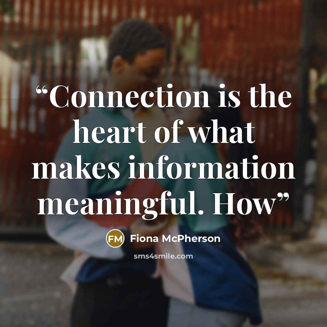 “Connection is the heart of what makes information meaningful. How” quote by Fiona McPherson