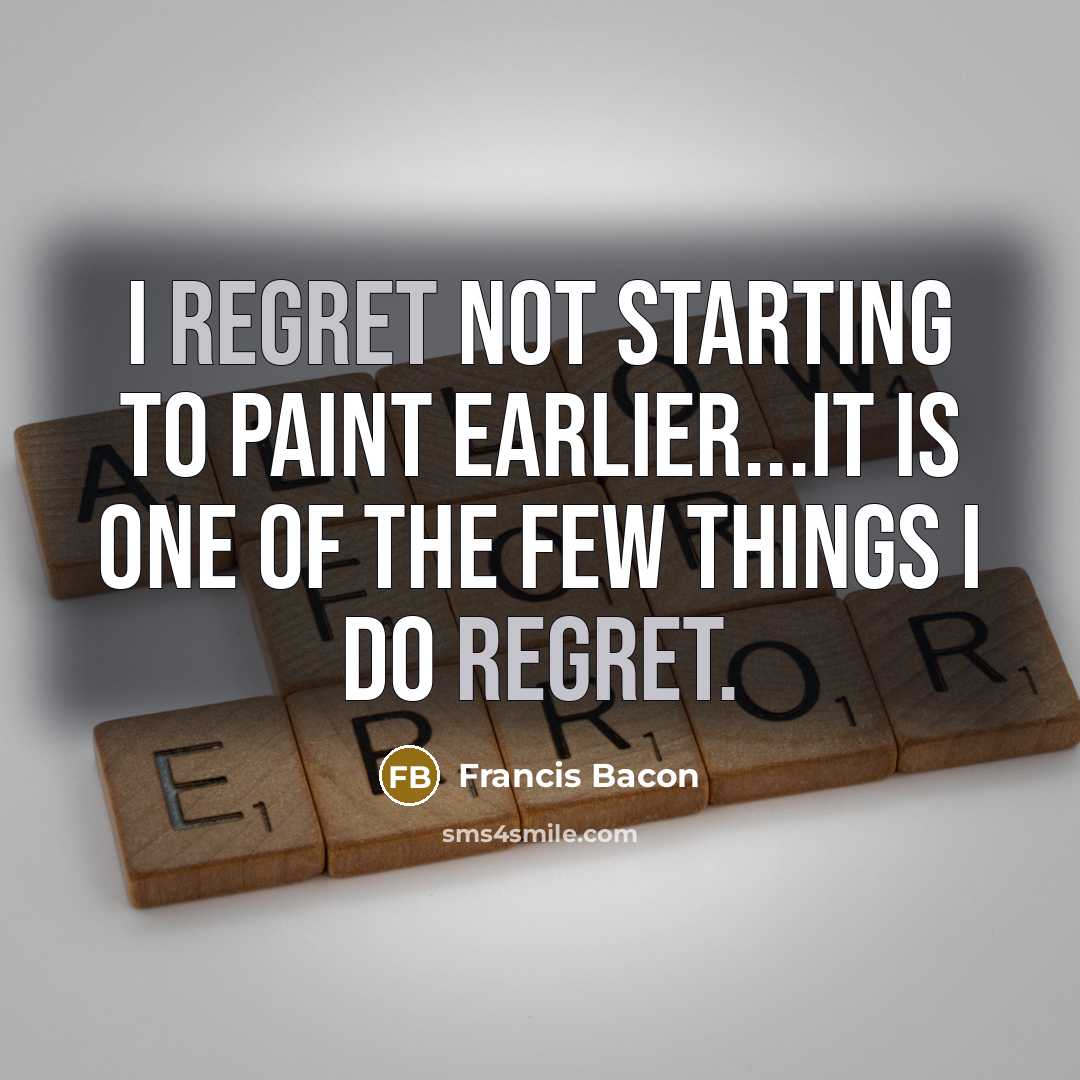 “I regret not starting to paint earlier...It is one of…” quote by Francis Bacon