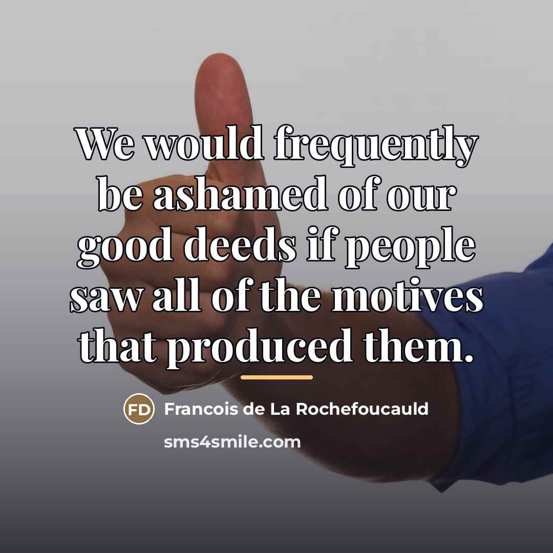 “We would frequently be ashamed of our good deeds if…” quote by Francois de La Rochefoucauld