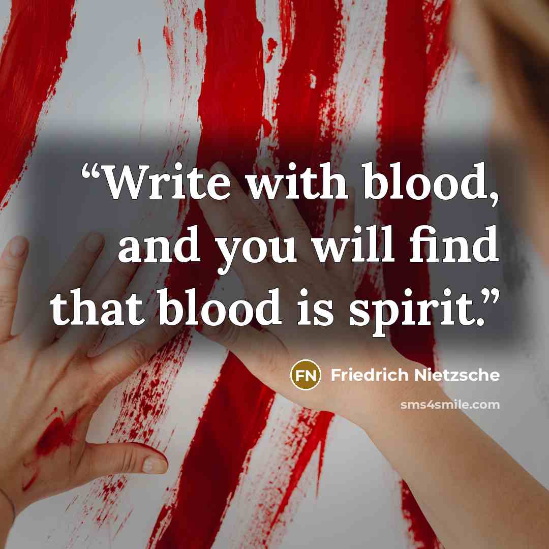 “Write with blood, and you will find that blood is spirit.” quote by Friedrich Nietzsche