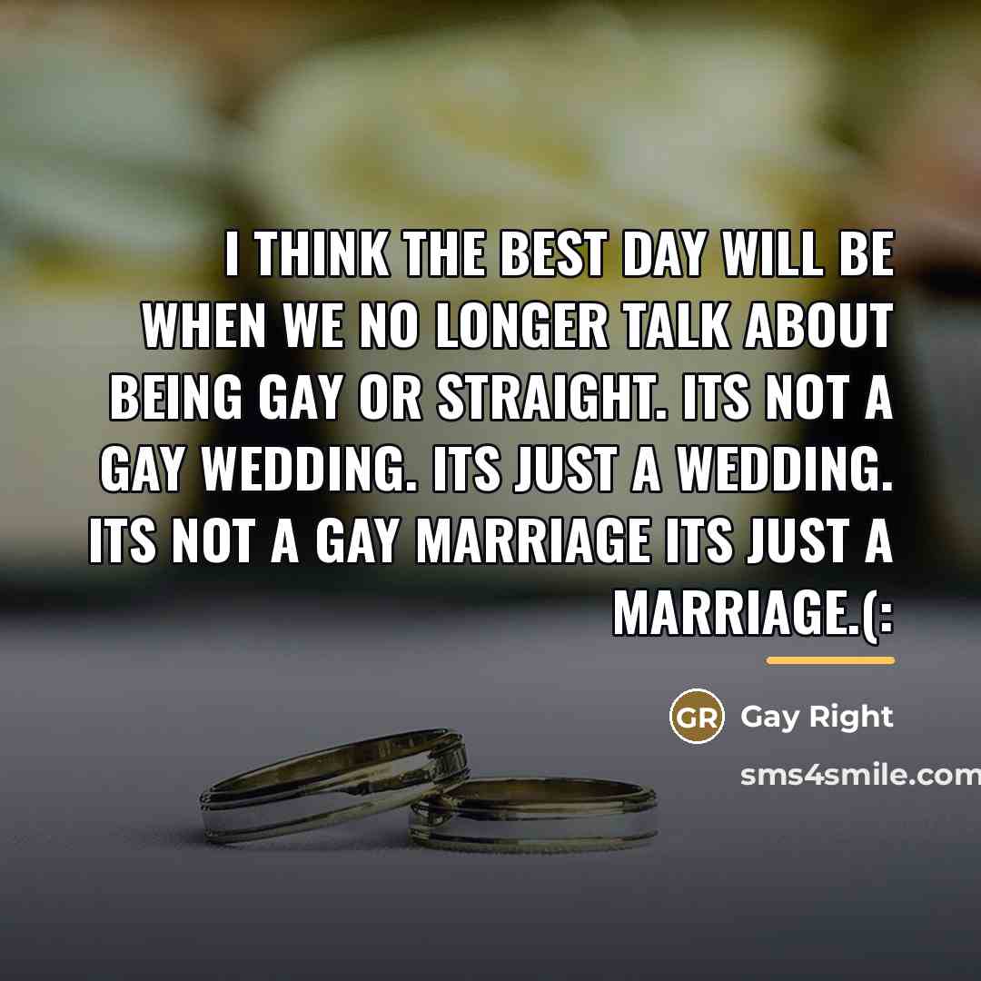 “I think the best day will be when we no…” quote by Gay Right