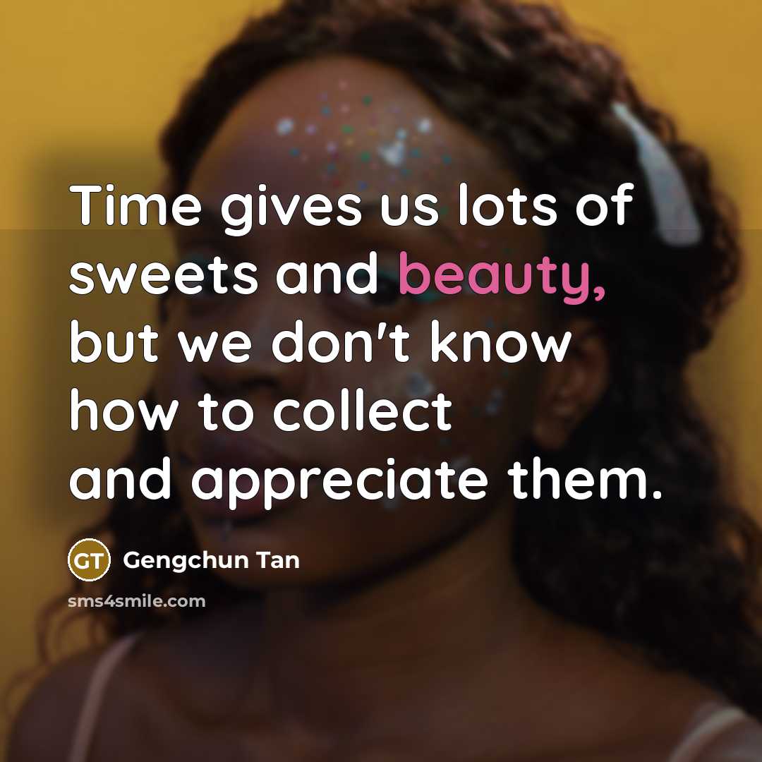 “Time gives us lots of sweets and beauty, but we…” quote by Gengchun Tan