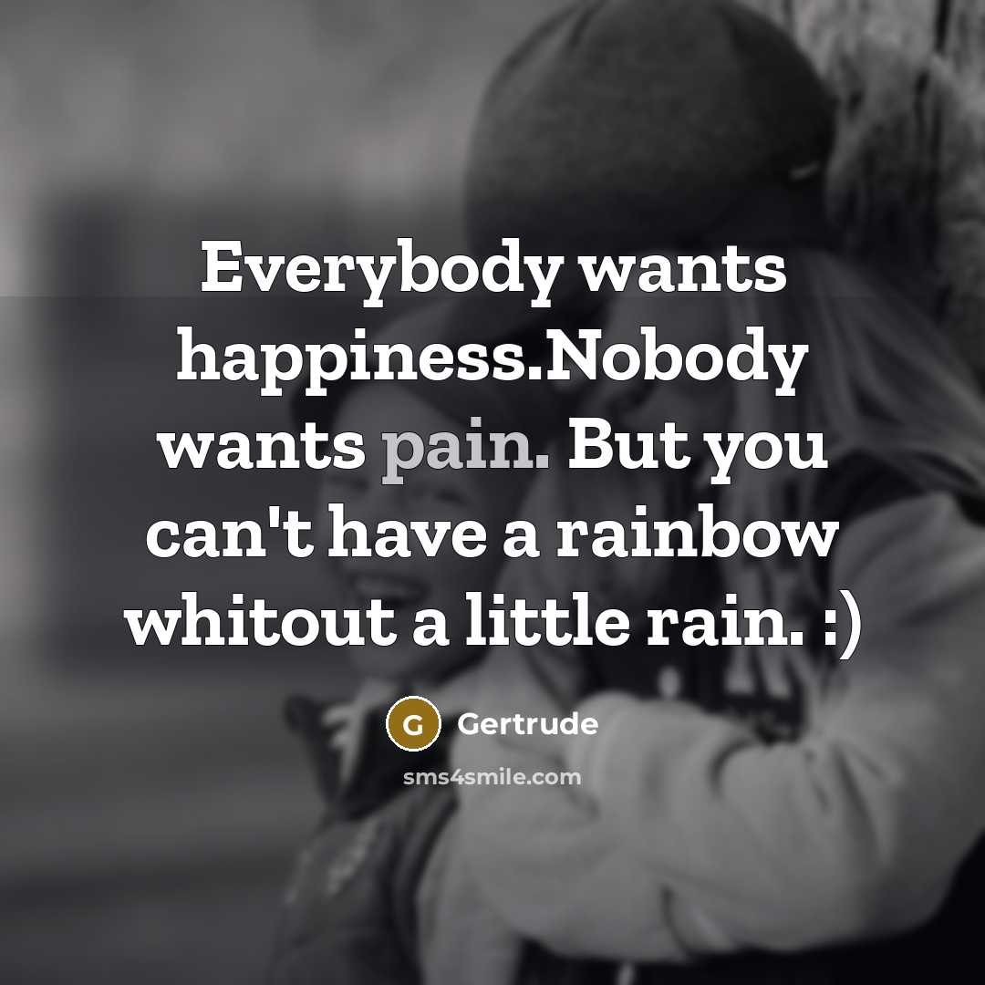“Everybody wants happiness.Nobody wants pain. But you can't have a…” quote by Gertrude