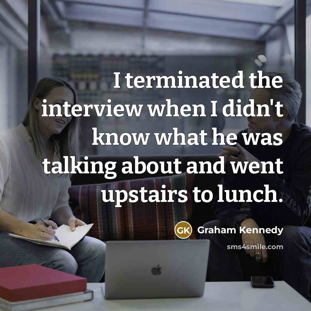 “I terminated the interview when I didn't know what he…” quote by Graham Kennedy