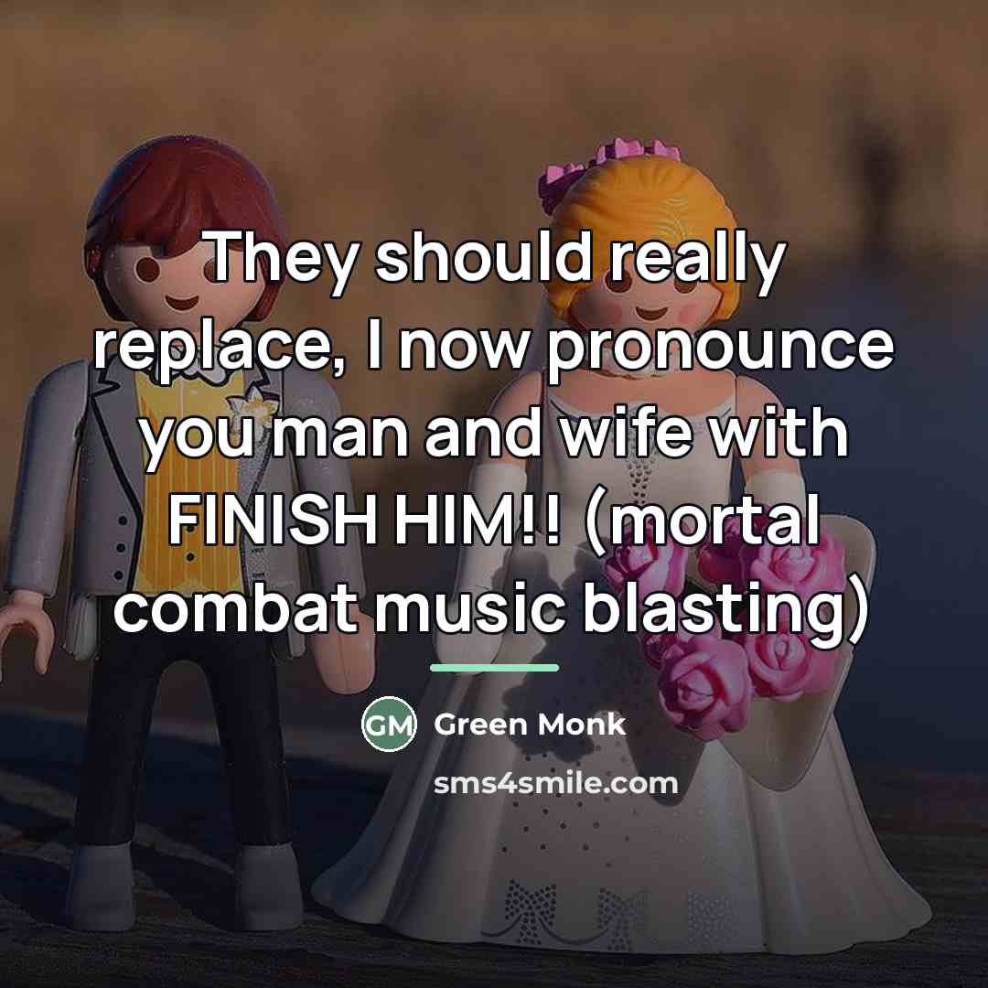 “They should really replace, I now pronounce you man and…” quote by Green Monk