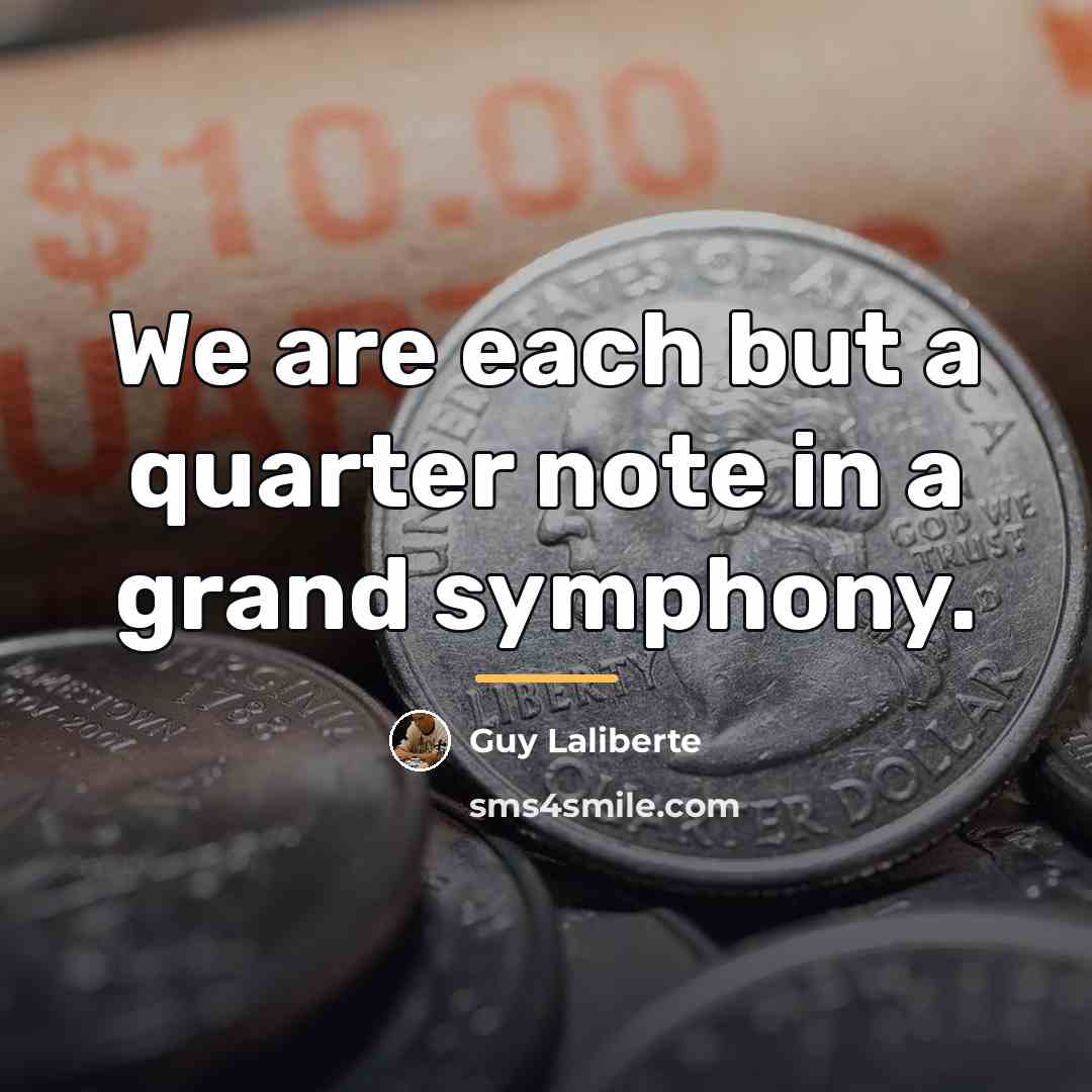 “We are each but a quarter note in a grand…” quote by Guy Laliberte