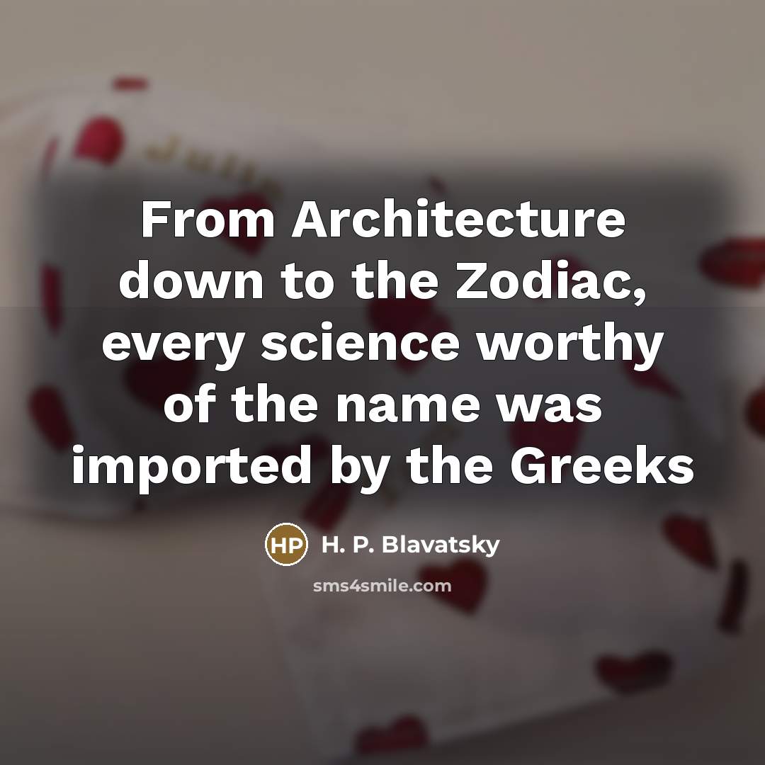 “From Architecture down to the Zodiac, every science worthy of…” quote by H. P. Blavatsky
