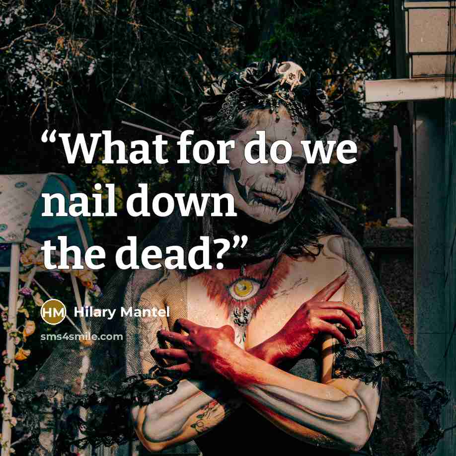 “What for do we nail down the dead?” quote by Hilary Mantel