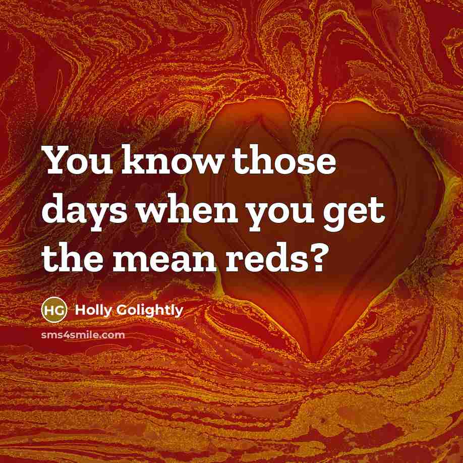 “You know those days when you get the mean reds?…” quote by Holly Golightly