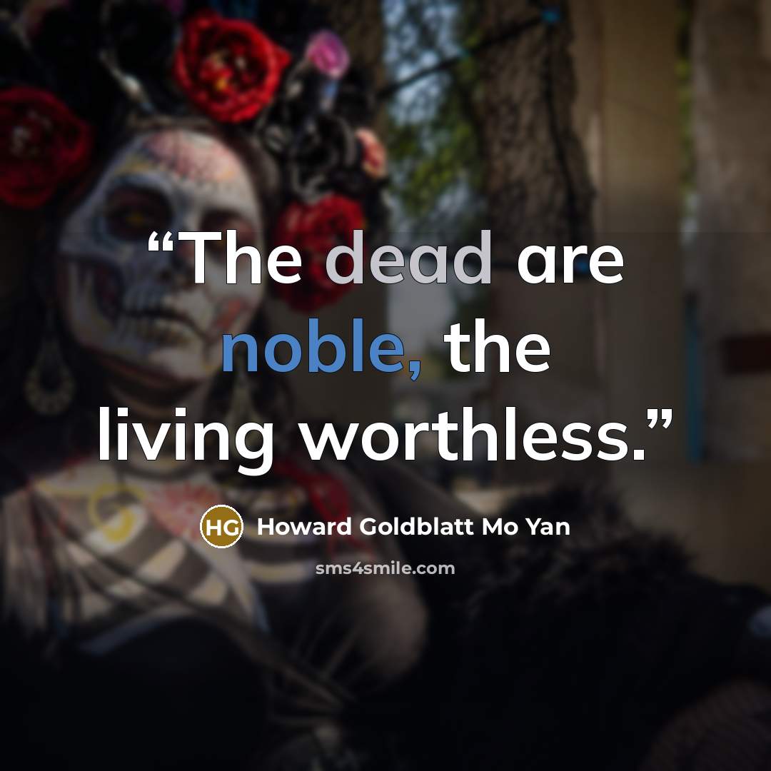 “The dead are noble, the living worthless.” quote by Howard Goldblatt Mo Yan