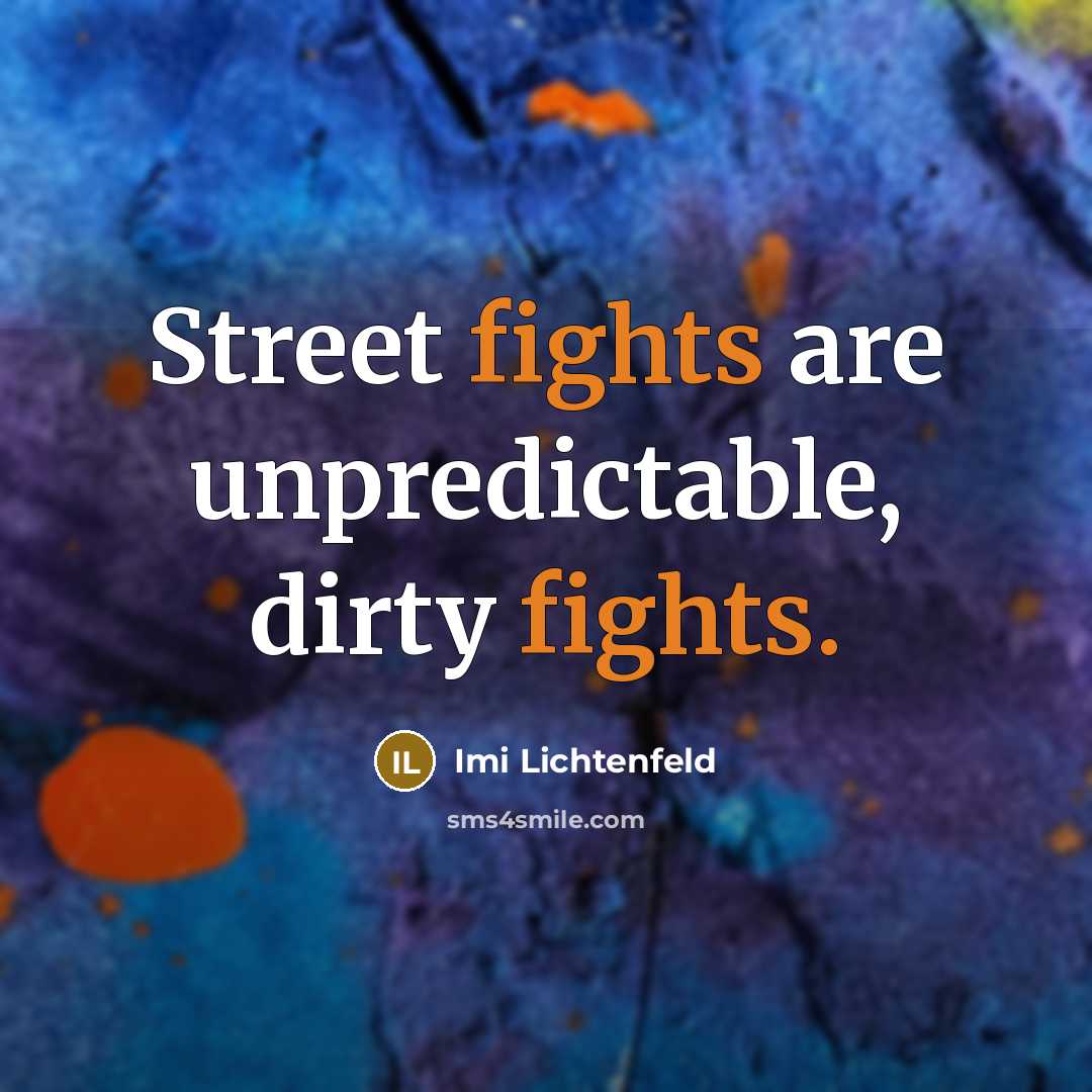 “Street fights are unpredictable, dirty fights.…” quote by Imi Lichtenfeld