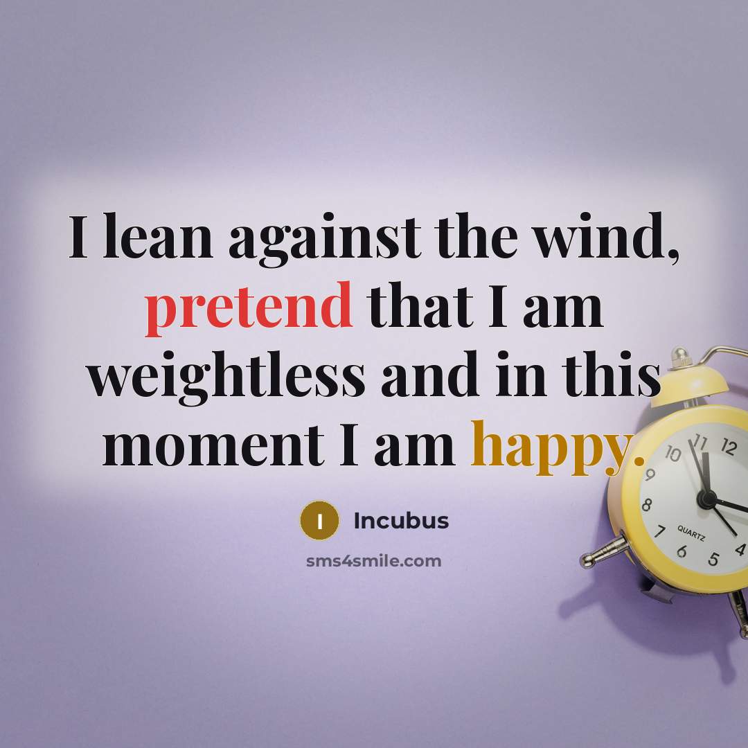 “I lean against the wind, pretend that I am weightless…” quote by Incubus