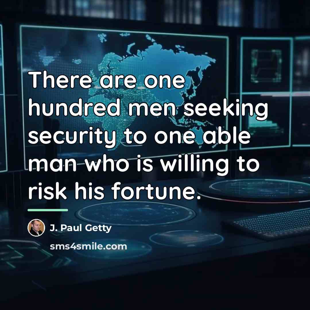 “There are one hundred men seeking security to one able…” quote by J. Paul Getty