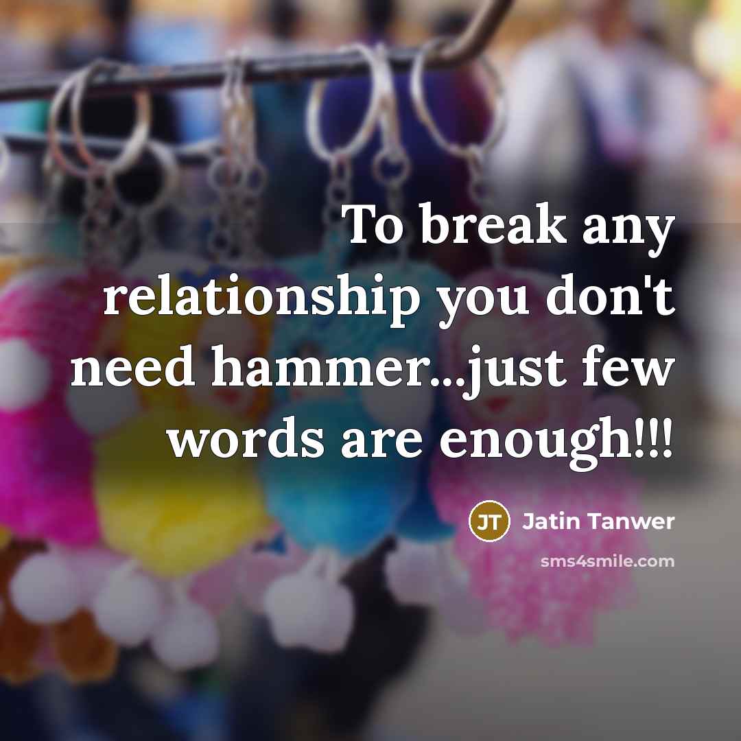 “To break any relationship you don't need hammer...just few words…” quote by Jatin Tanwer