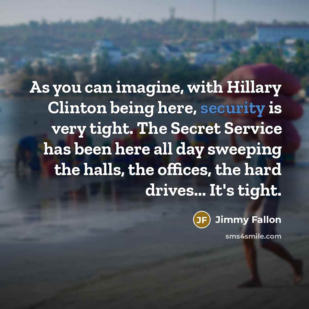 “As you can imagine, with Hillary Clinton being here, security…” quote by Jimmy Fallon
