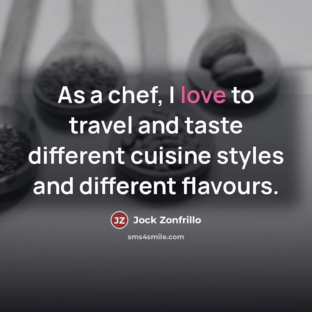 “As a chef, I love to travel and taste different…” quote by Jock Zonfrillo