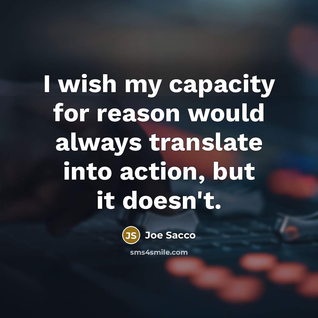 “I wish my capacity for reason would always translate into…” quote by Joe Sacco