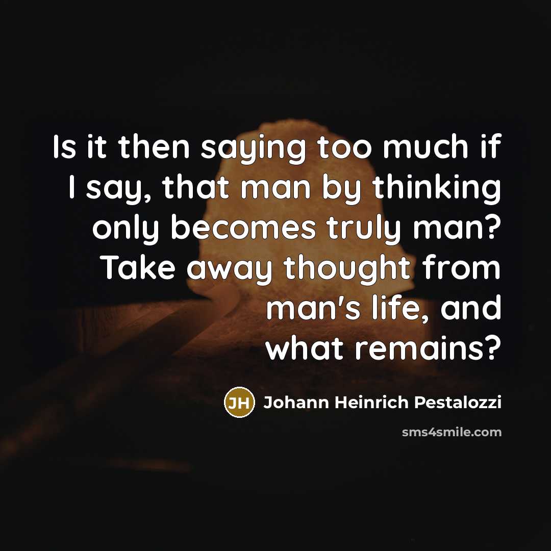 “Is it then saying too much if I say, that…” quote by Johann Heinrich Pestalozzi