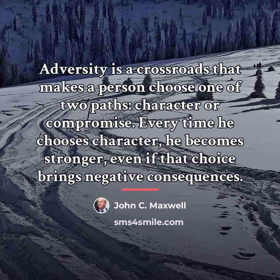 “Adversity is a crossroads that makes a person choose one…” quote by John C. Maxwell