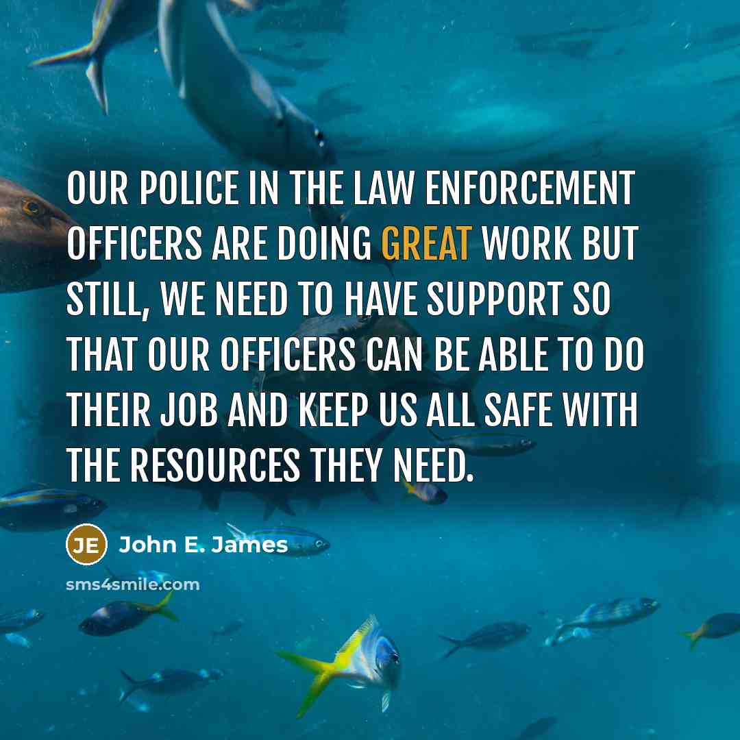 “Our police in the law enforcement officers are doing great…” quote by John E. James