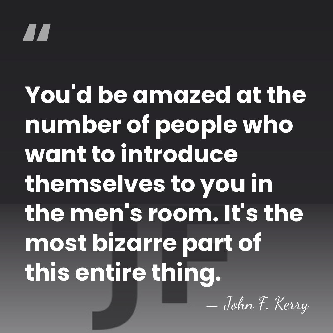 You'd be amazed at the number of people who want to introduce&hellip; - John F. Kerry