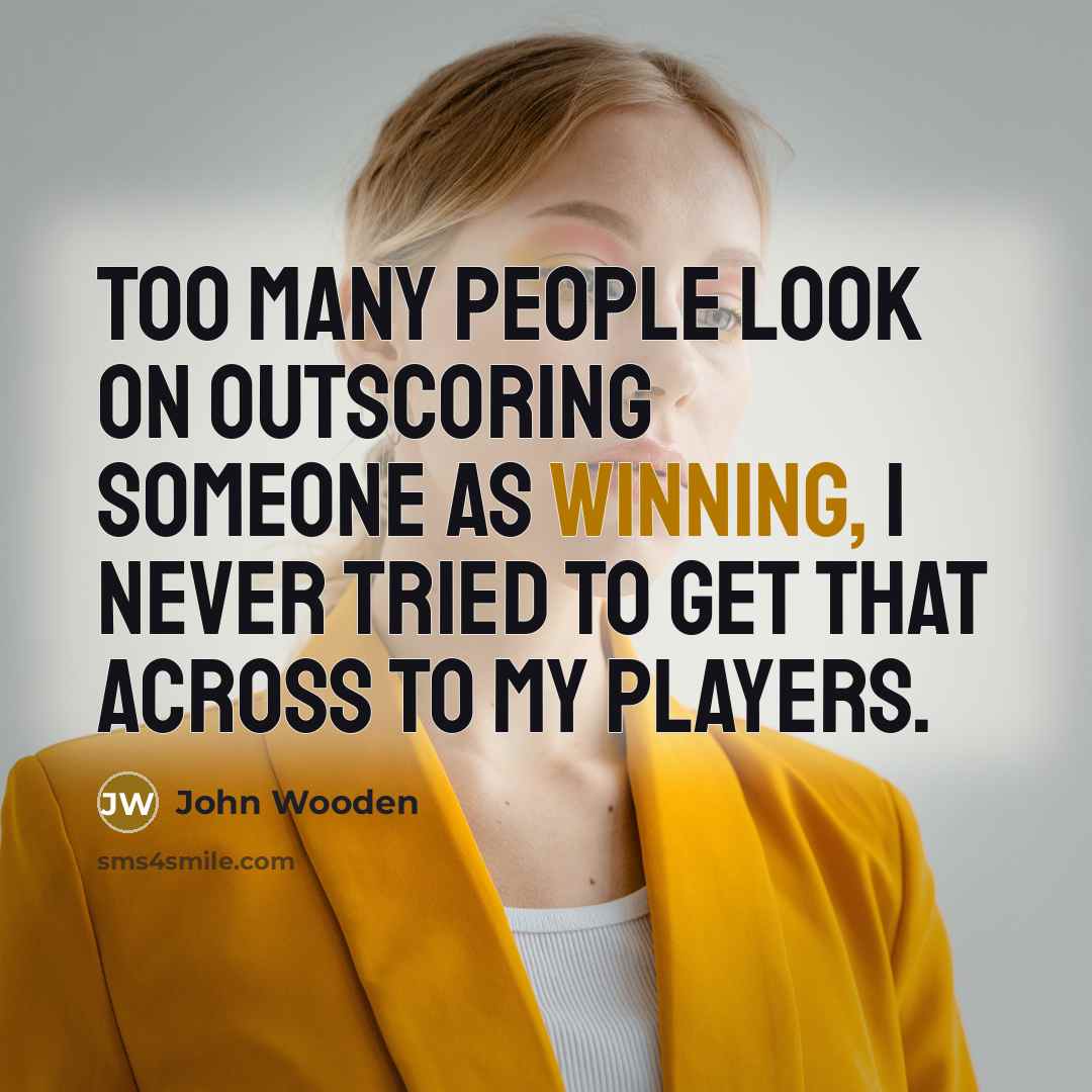 “Too many people look on outscoring someone as winning, I…” quote by John Wooden