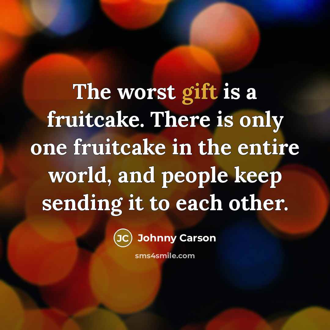 “The worst gift is a fruitcake. There is only one…” quote by Johnny Carson