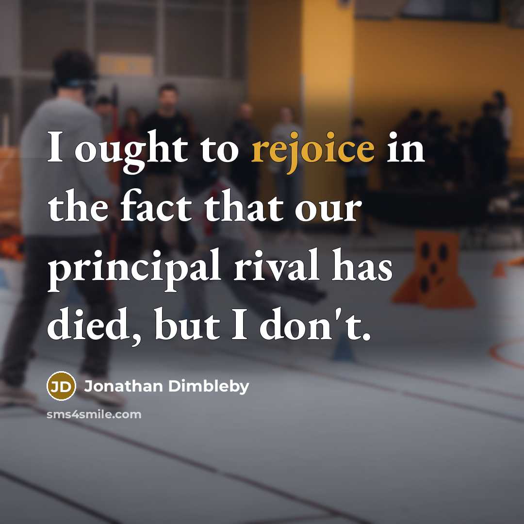 “I ought to rejoice in the fact that our principal…” quote by Jonathan Dimbleby